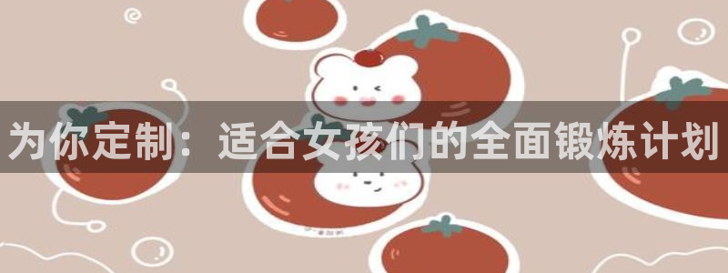JJB竞技宝官方正版app娱乐代理怎么样：为你定制：适合女孩