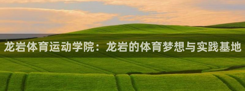 JJB竞技宝官方正版app娱乐下载：龙岩体育运动学院