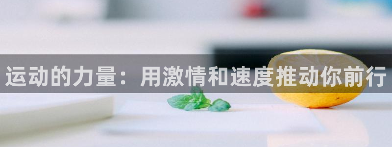 JJB竞技宝官网下载招商电话是多少啊：运动的力量：用激情和速