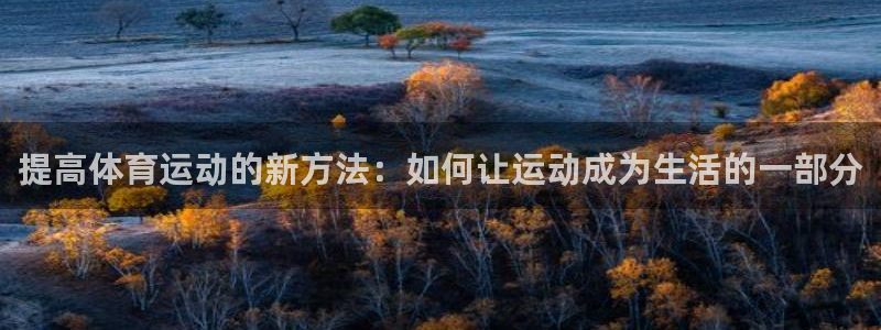 JJB竞技宝官网下载招商电话地址是多少：提高体育运动的新方法