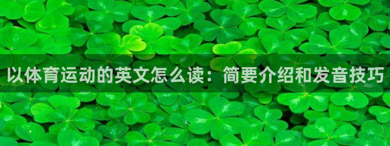 JJB竞技宝官网下载招商电话号码：以体育运动的英文怎么读：简