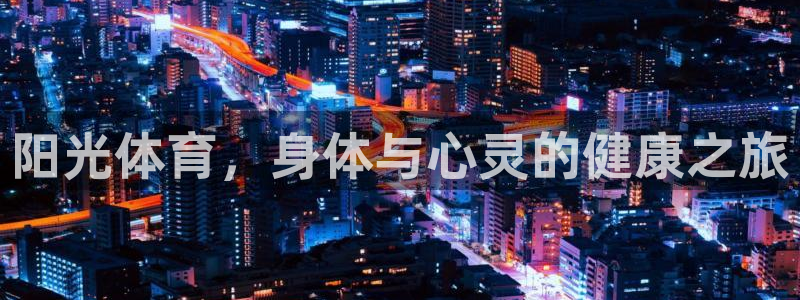 JJB竞技宝官网下载招商电话是多少：阳光体育，身体与心灵的健